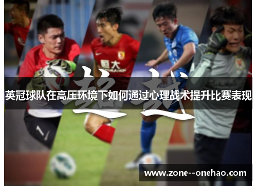 英冠球队在高压环境下如何通过心理战术提升比赛表现