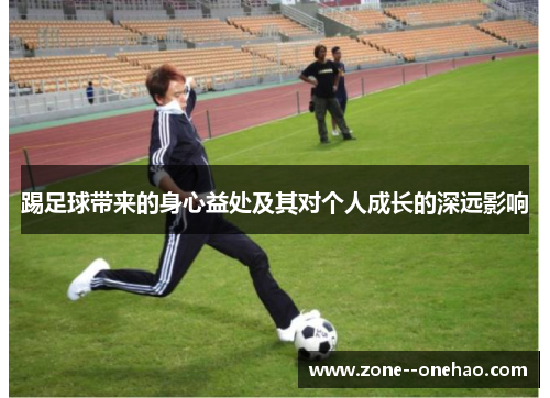 踢足球带来的身心益处及其对个人成长的深远影响