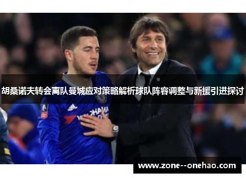 胡桑诺夫转会离队曼城应对策略解析球队阵容调整与新援引进探讨 胡桑诺夫转会离队曼城应对策略解析球队阵容调整与新援引进探讨