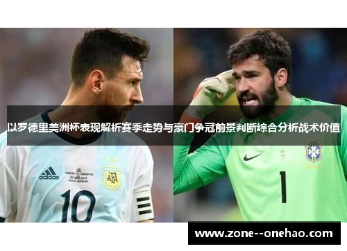 以罗德里美洲杯表现解析赛季走势与豪门争冠前景判断综合分析战术价值 以罗德里美洲杯表现解析赛季走势与豪门争冠前景判断综合分析战术价值