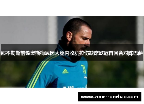 那不勒斯前锋奥斯梅恩因大腿内收肌拉伤缺席欧冠首回合对阵巴萨