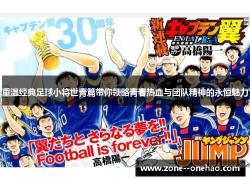 重温经典足球小将世青篇带你领略青春热血与团队精神的永恒魅力