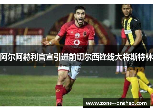 阿尔阿赫利官宣引进前切尔西锋线大将斯特林 阿尔阿赫利官宣引进前切尔西锋线大将斯特林